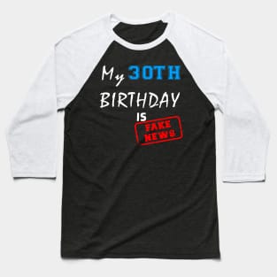 My 30th birthday is fake news Baseball T-Shirt